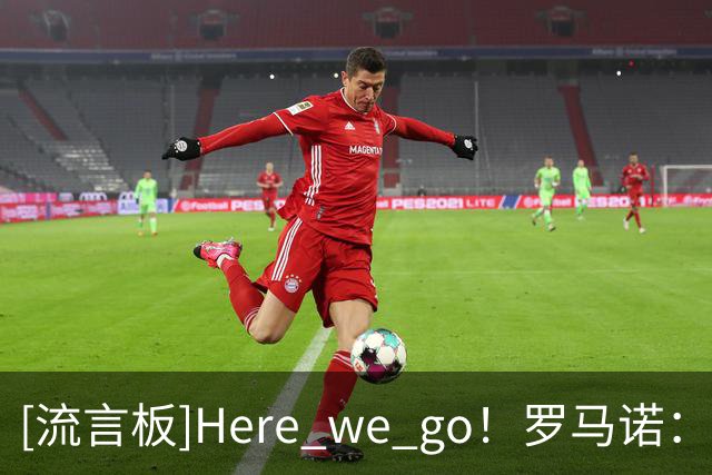[流言板]Here we go！罗马诺：凯恩与拜仁完成续约，新合同至2029年